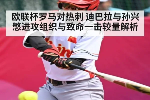 欧联杯罗马对热刺 迪巴拉与孙兴慜进攻组织与致命一击较量解析