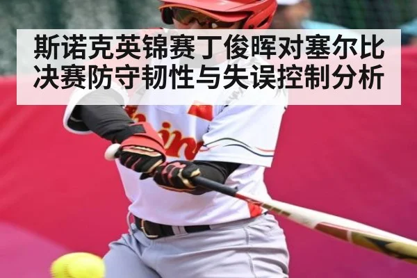 斯诺克英锦赛丁俊晖对塞尔比决赛防守韧性与失误控制分析